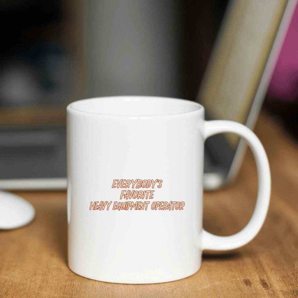 Appreciation Gift for a Favorite Heavy Equipment Operator, for Father or Coworker on Birthday - Everybodys Favorite Heavy Equipment Operator, Funny Quote on 11 Oz White Ceramic Coffee Mug