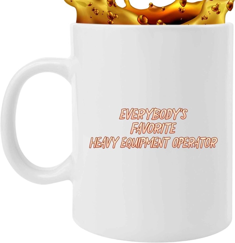 Appreciation Gift for a Favorite Heavy Equipment Operator, for Father or Coworker on Birthday - Everybodys Favorite Heavy Equipment Operator, Funny Quote on 11 Oz White Ceramic Coffee Mug